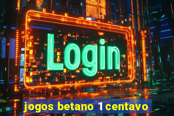 jogos betano 1 centavo